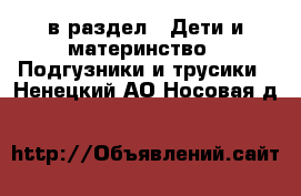  в раздел : Дети и материнство » Подгузники и трусики . Ненецкий АО,Носовая д.